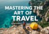 Mastering the Art of Travel: Essential Tips for the Modern Explorer Mastering the Art of Travel: Essential Tips for the Modern Explorer