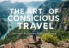 The Art of Mindful Travel: How to Explore the World with Purpose The Art of Conscious Travel: How to Explore the World with Purpose