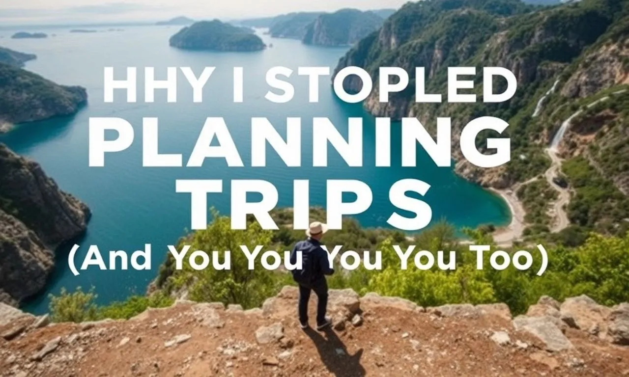 Why I Quit Planning My Trips (And You Should Too) Why I Stopped Planning My Trips (And Why You Should Too)